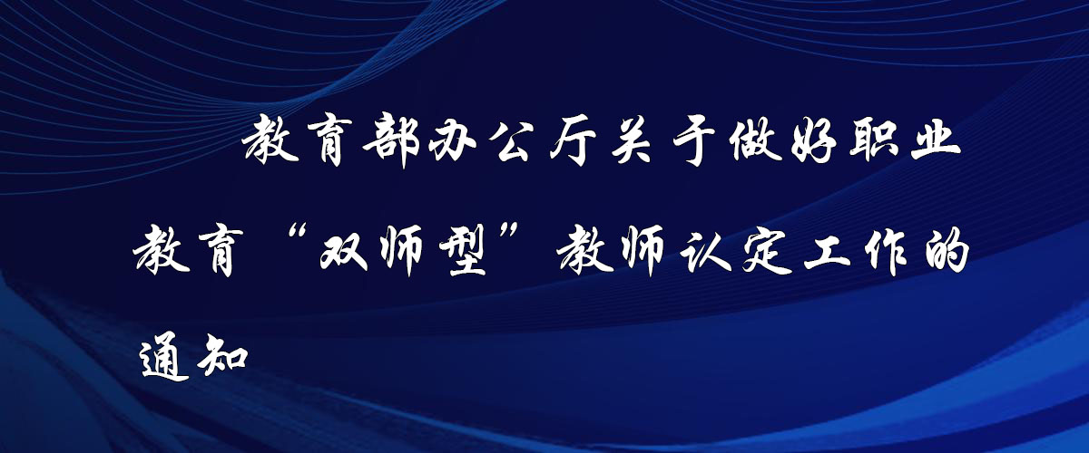 教育部办公厅关于做好职业教育 “双师型”教师认定工作的通知