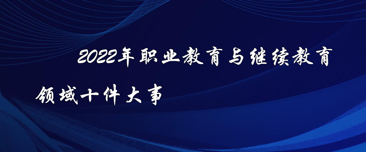2022年职业教育与继续教育领域十件大事